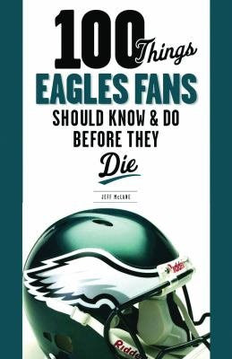 100 THINGS EAGLES FANS SHOULD KNOW & DO BEFORE THEY DIE - Cardsmart & Gift